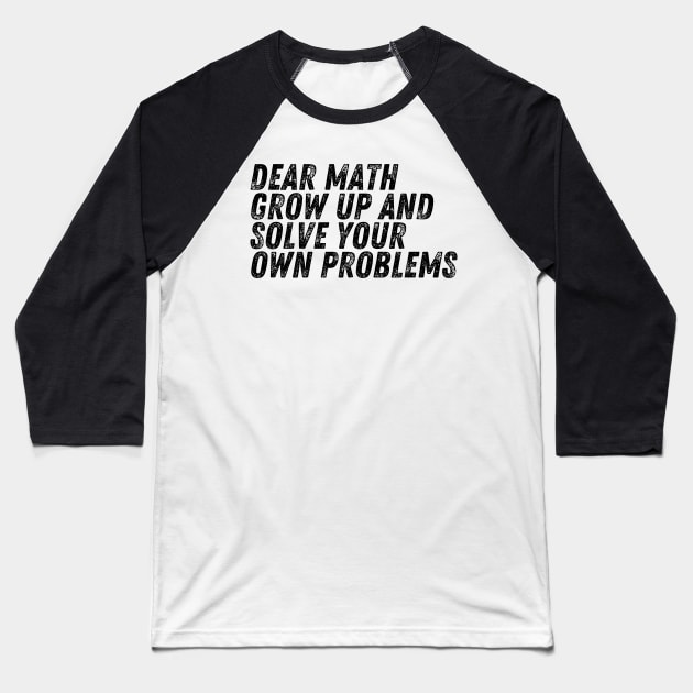 Dear Math Grow Up And Solve Your Own Problems Baseball T-Shirt by darafenara